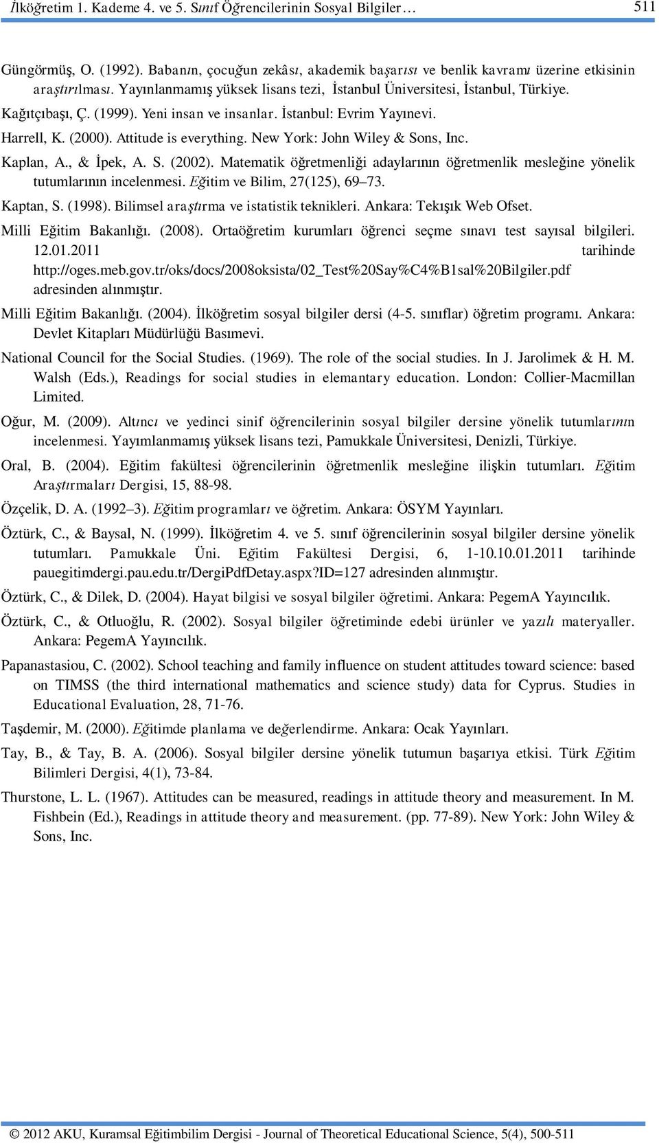 New York: John Wiley & Sons, Inc. Kaplan, A., & pek, A. S. (2002). Matematik ö retmenli i adaylar n ö retmenlik mesle ine yönelik tutumlar n incelenmesi. itim ve Bilim, 27(125), 69 73. Kaptan, S.
