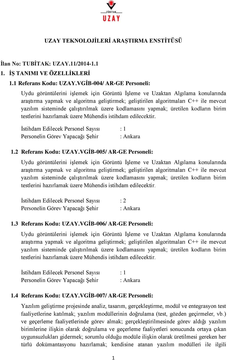 sisteminde çalıştırılmak üzere kodlamasını yapmak; üretilen kodların birim testlerini hazırlamak üzere Mühendis istihdam edilecektir. 1.2 Referans Kodu: UZAY.