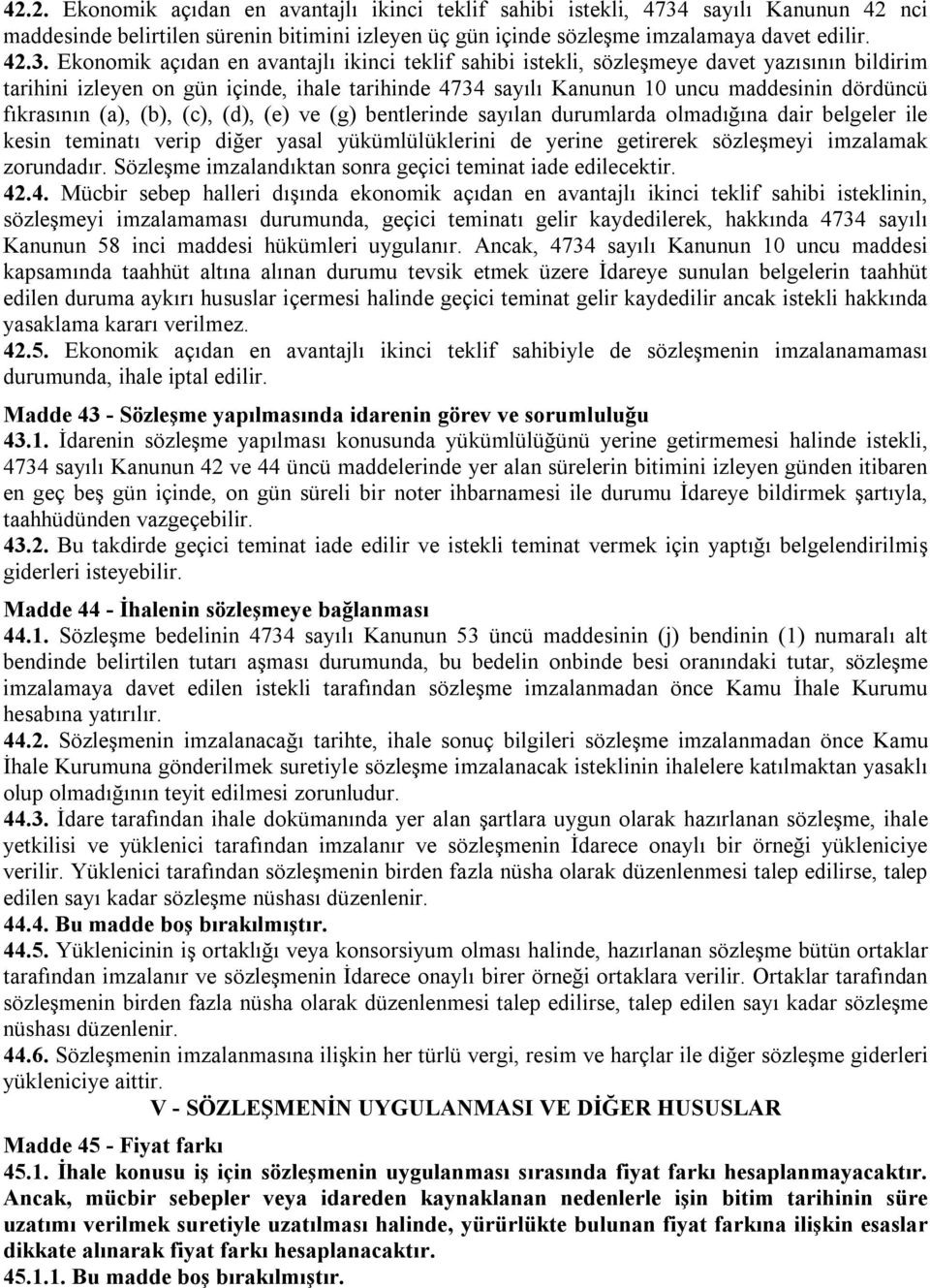 Ekonomik açıdan en avantajlı ikinci teklif sahibi istekli, sözleşmeye davet yazısının bildirim tarihini izleyen on gün içinde, ihale tarihinde 4734 sayılı Kanunun 10 uncu maddesinin dördüncü