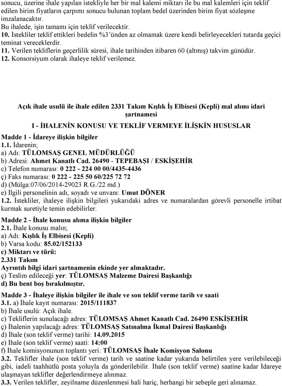 Verilen tekliflerin geçerlilik süresi, ihale tarihinden itibaren 60 (altmış) takvim günüdür. 12. Konsorsiyum olarak ihaleye teklif verilemez.