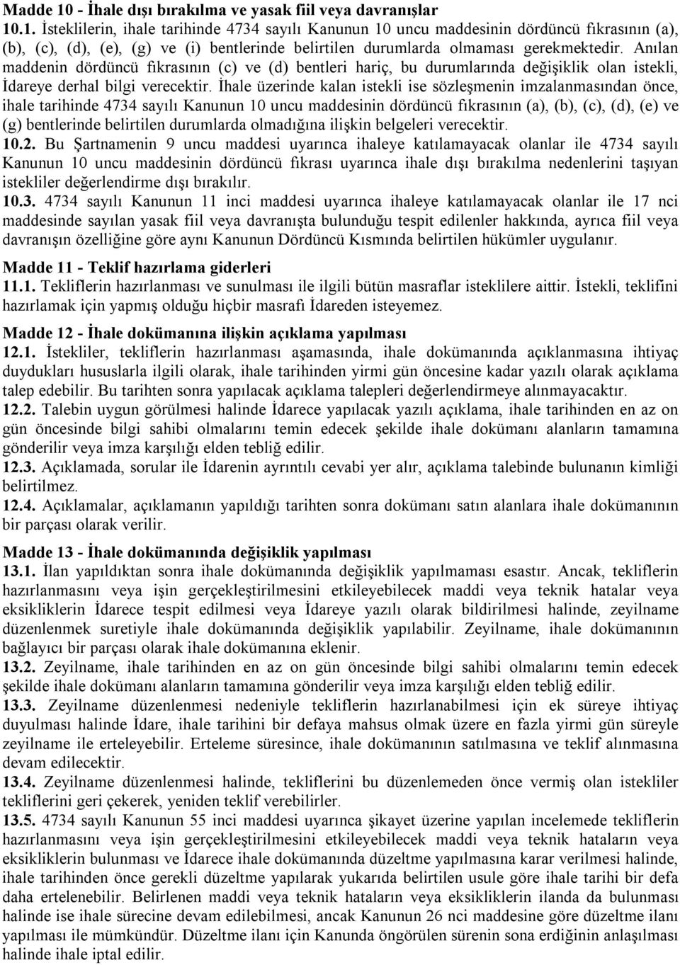 İhale üzerinde kalan istekli ise sözleşmenin imzalanmasından önce, ihale tarihinde 4734 sayılı Kanunun 10 uncu maddesinin dördüncü fıkrasının (a), (b), (c), (d), (e) ve (g) bentlerinde belirtilen