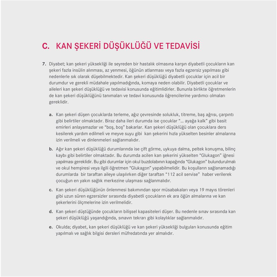 nedenlerle sık olarak düşebilmektedir. Kan şekeri düşüklüğü diyabetli çocuklar için acil bir durumdur ve gerekli müdahale yapılmadığında, komaya neden olabilir.