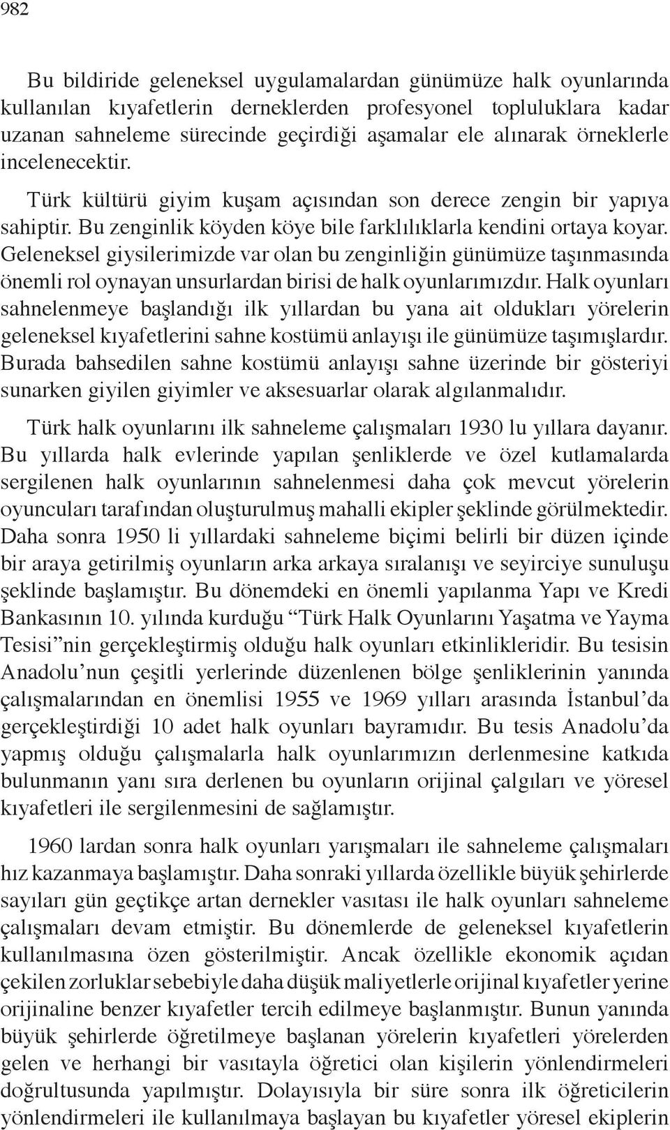 Geleneksel giysilerimizde var olan bu zenginliğin günümüze taşınmasında önemli rol oynayan unsurlardan birisi de halk oyunlarımızdır.