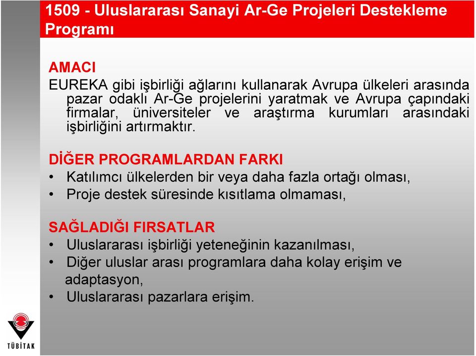 DİĞER PROGRAMLARDAN FARKI Katılımcı ülkelerden bir veya daha fazla ortağı olması, Proje destek süresinde kısıtlama olmaması, SAĞLADIĞI