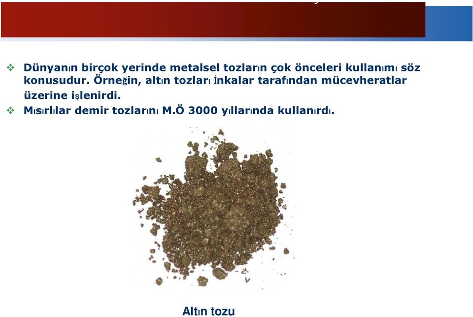 Örneğin, altın tozları İnkalar tarafından mücevheratlar üzerine