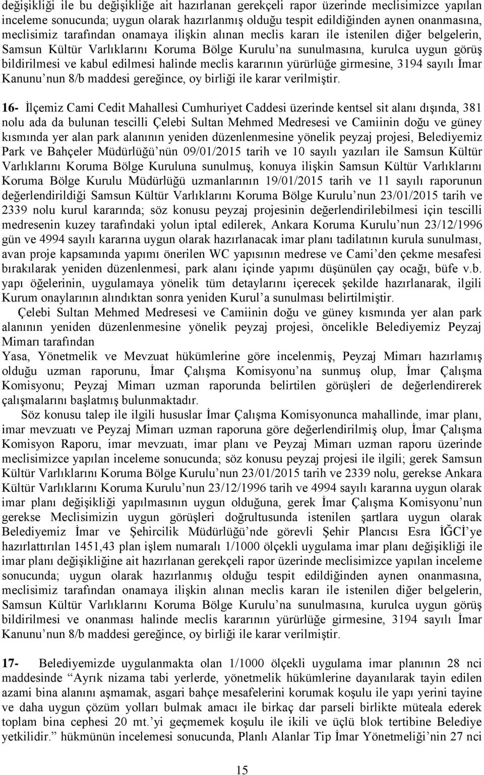 halinde meclis kararının yürürlüğe girmesine, 3194 sayılı İmar Kanunu nun 8/b maddesi gereğince, oy birliği ile karar verilmiştir.