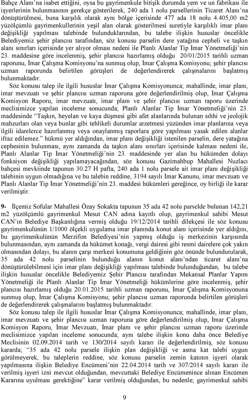 405,00 m2 yüzölçümlü gayrimenkullerinin yeşil alan olarak gösterilmesi suretiyle karşılıklı imar planı değişikliği yapılması talebinde bulunduklarından, bu talebe ilişkin hususlar öncelikle