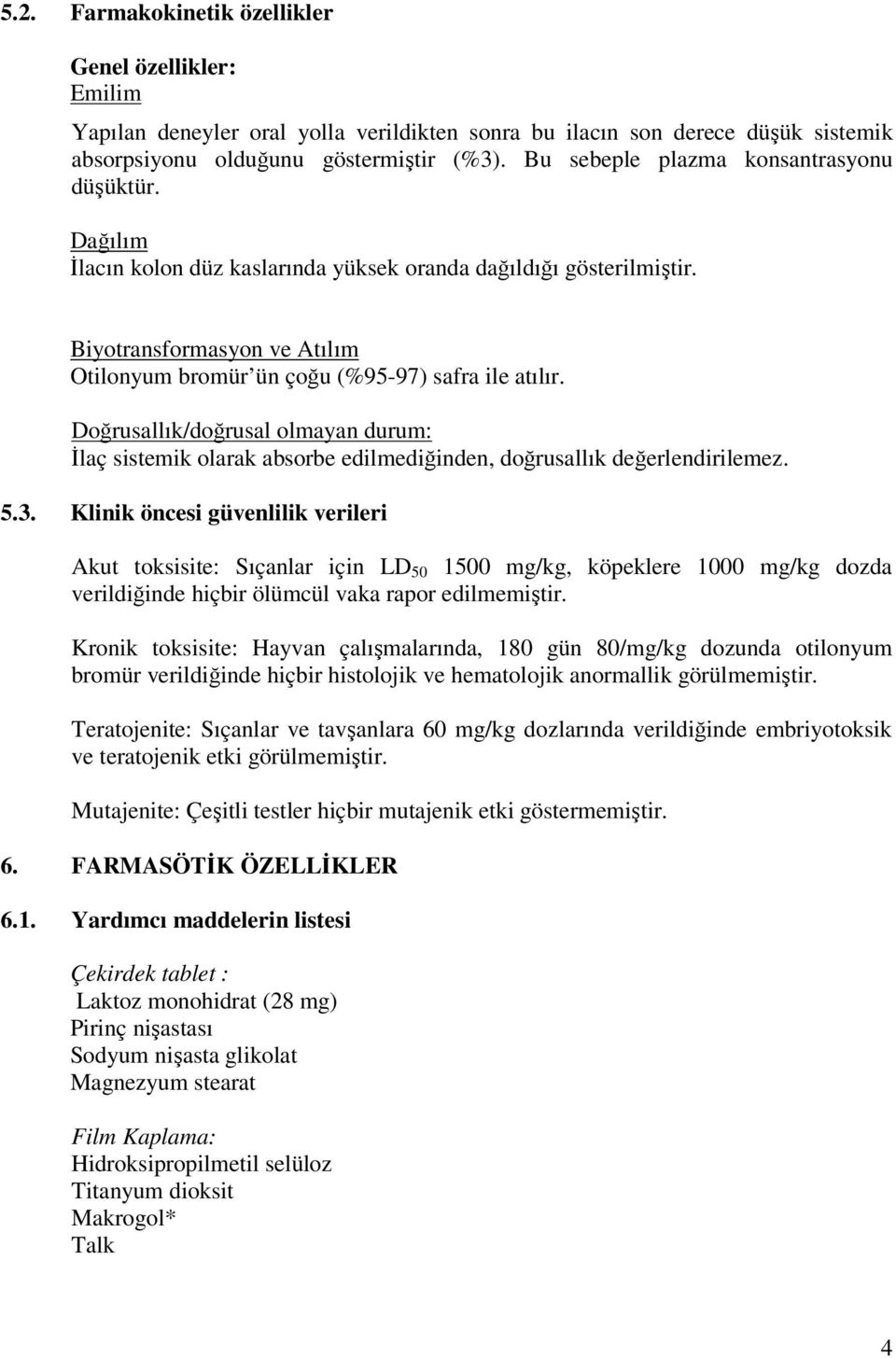 Doğrusallık/doğrusal olmayan durum: İlaç sistemik olarak absorbe edilmediğinden, doğrusallık değerlendirilemez. 5.3.