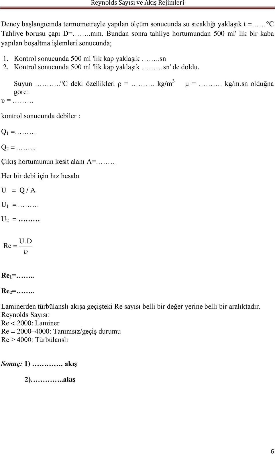 Kontrol sonucunda 500 ml 'lik kap yaklaşık sn' de doldu. Suyun.. C deki özellikleri ρ =. kg/m 3 göre: υ = μ =. kg/m.sn olduğna kontrol sonucunda debiler : Q 1 = Q 2 =.