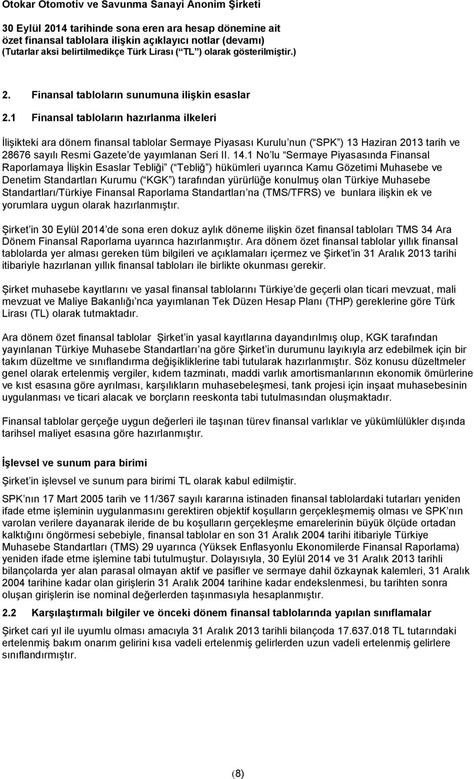 1 No lu Sermaye Piyasasında Finansal Raporlamaya İlişkin Esaslar Tebliği ( Tebliğ ) hükümleri uyarınca Kamu Gözetimi Muhasebe ve Denetim Standartları Kurumu ( KGK ) tarafından yürürlüğe konulmuş olan