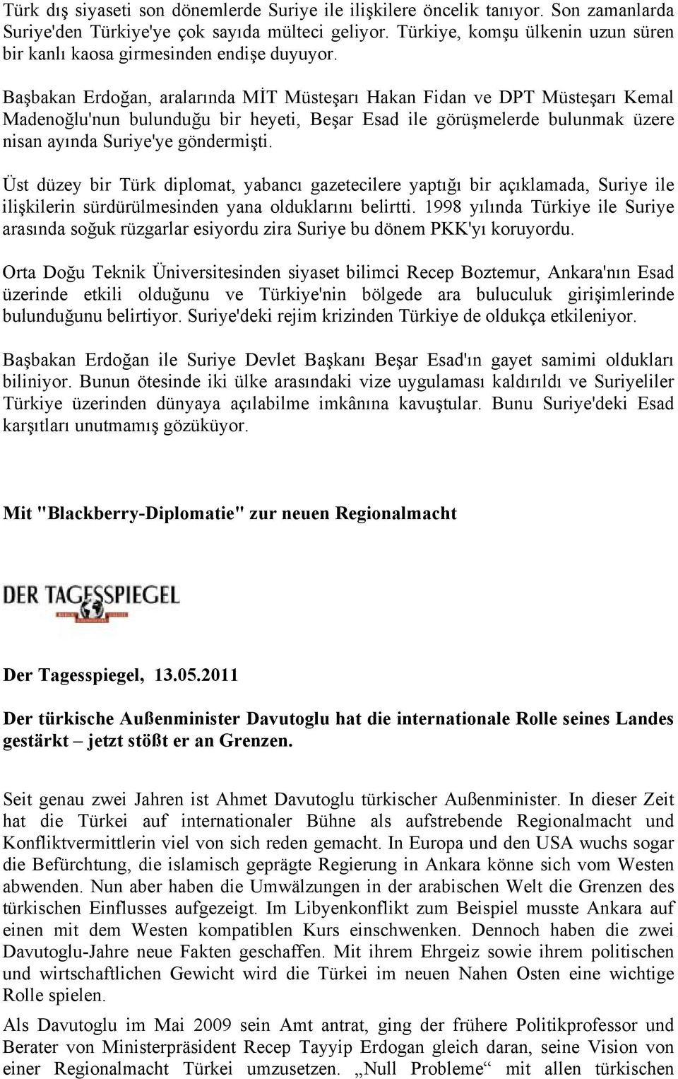 Başbakan Erdoğan, aralarında MİT Müsteşarı Hakan Fidan ve DPT Müsteşarı Kemal Madenoğlu'nun bulunduğu bir heyeti, Beşar Esad ile görüşmelerde bulunmak üzere nisan ayında Suriye'ye göndermişti.