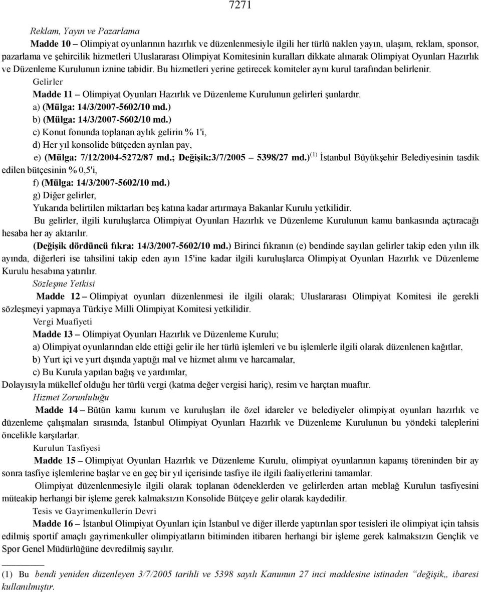 Gelirler Madde 11 Olimpiyat Oyunları Hazırlık ve Düzenleme Kurulunun gelirleri şunlardır. a) (Mülga: 14/3/2007-5602/10 md.) b) (Mülga: 14/3/2007-5602/10 md.