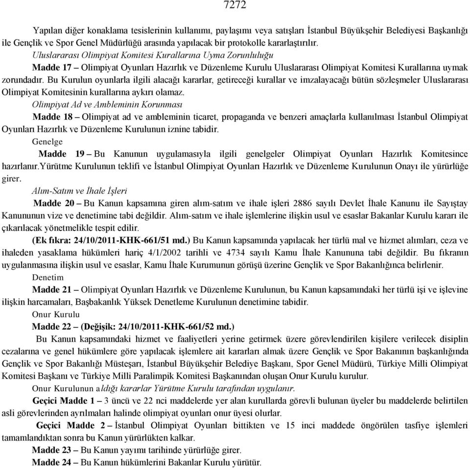 Bu Kurulun oyunlarla ilgili alacağı kararlar, getireceği kurallar ve imzalayacağı bütün sözleşmeler Uluslararası Olimpiyat Komitesinin kurallarına aykırı olamaz.