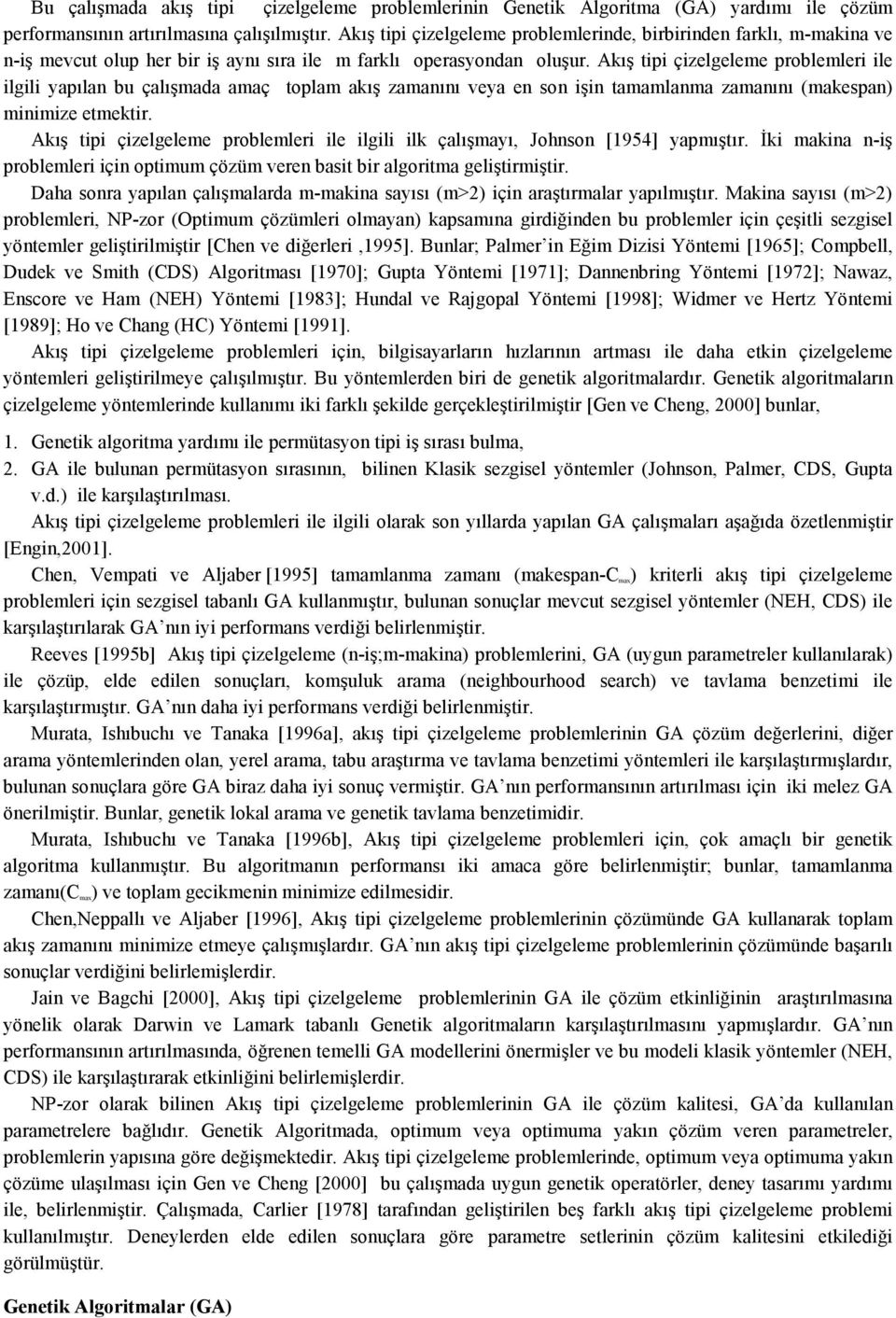 Akış tipi çizelgeleme problemleri ile ilgili yapılan bu çalışmada amaç toplam akış zamanını veya en son işin tamamlanma zamanını (makespan) minimize etmektir.