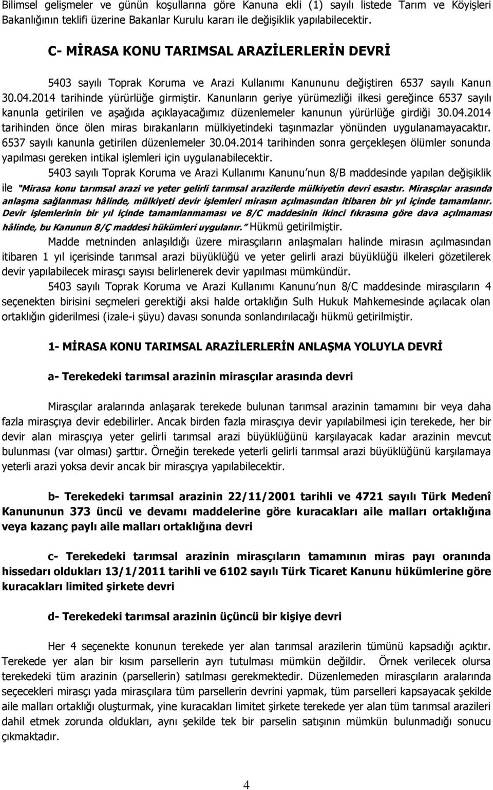 Kanunların geriye yürümezliği ilkesi gereğince 6537 sayılı kanunla getirilen ve aşağıda açıklayacağımız düzenlemeler kanunun yürürlüğe girdiği 30.04.