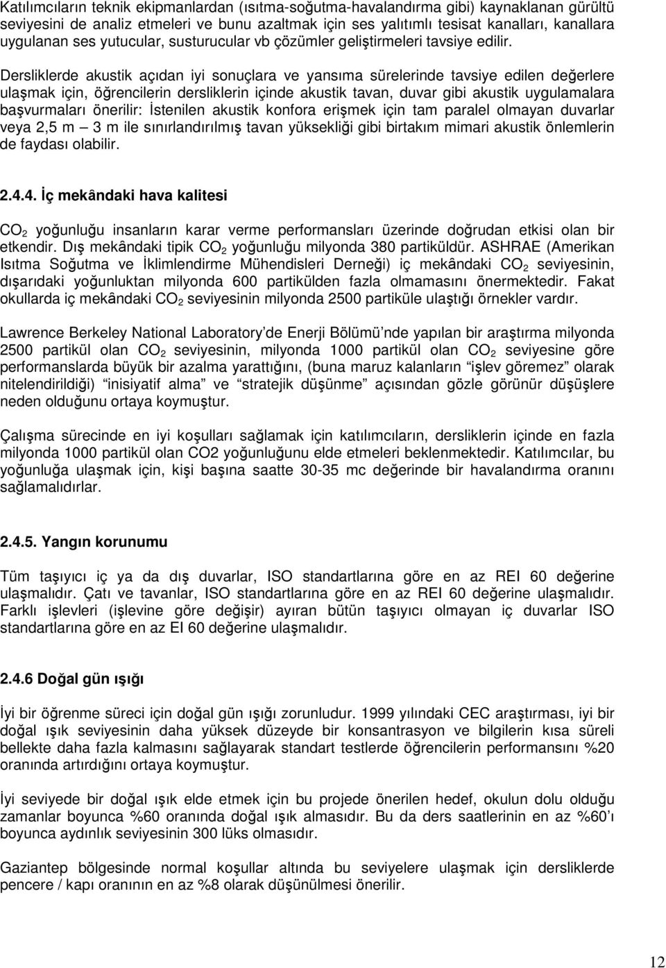 Dersliklerde akustik açıdan iyi sonuçlara ve yansıma sürelerinde tavsiye edilen değerlere ulaşmak için, öğrencilerin dersliklerin içinde akustik tavan, duvar gibi akustik uygulamalara başvurmaları