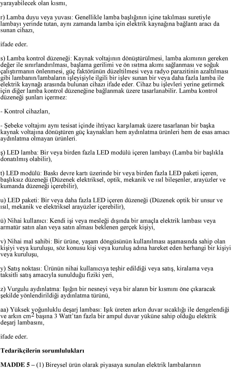 s) Lamba kontrol düzeneği: Kaynak voltajının dönüştürülmesi, lamba akımının gereken değer ile sınırlandırılması, başlama gerilimi ve ön ısıtma akımı sağlanması ve soğuk çalıştırmanın önlenmesi, güç