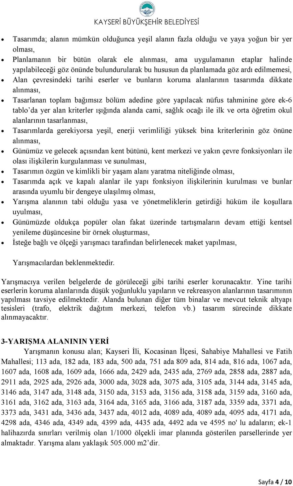 yapılacak nüfus tahminine göre ek-6 tablo da yer alan kriterler ışığında alanda cami, sağlık ocağı ile ilk ve orta öğretim okul alanlarının tasarlanması, Tasarımlarda gerekiyorsa yeşil, enerji