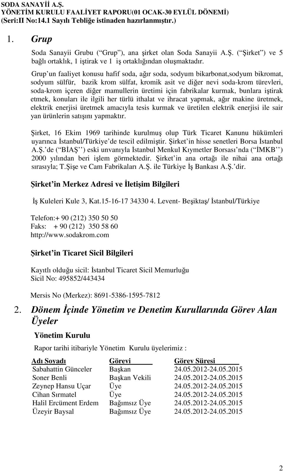 üretimi için fabrikalar kurmak, bunlara iştirak etmek, konuları ile ilgili her türlü ithalat ve ihracat yapmak, ağır makine üretmek, elektrik enerjisi üretmek amacıyla tesis kurmak ve üretilen