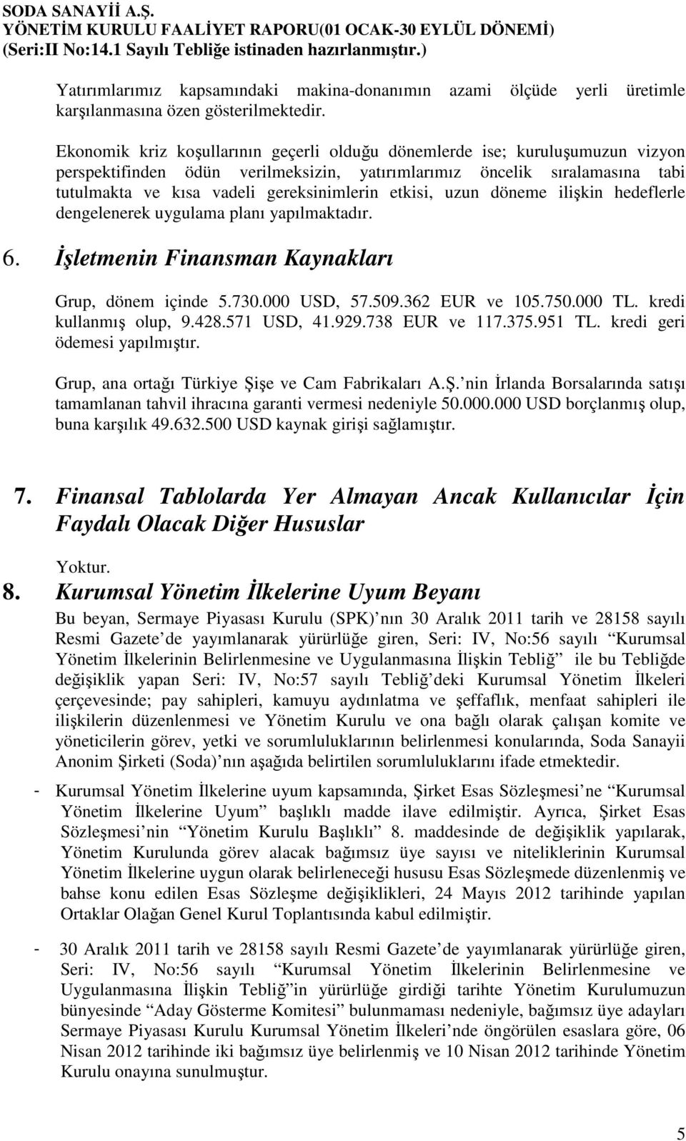 etkisi, uzun döneme ilişkin hedeflerle dengelenerek uygulama planı yapılmaktadır. 6. İşletmenin Finansman Kaynakları Grup, dönem içinde 5.730.000 USD, 57.509.362 EUR ve 105.750.000 TL.