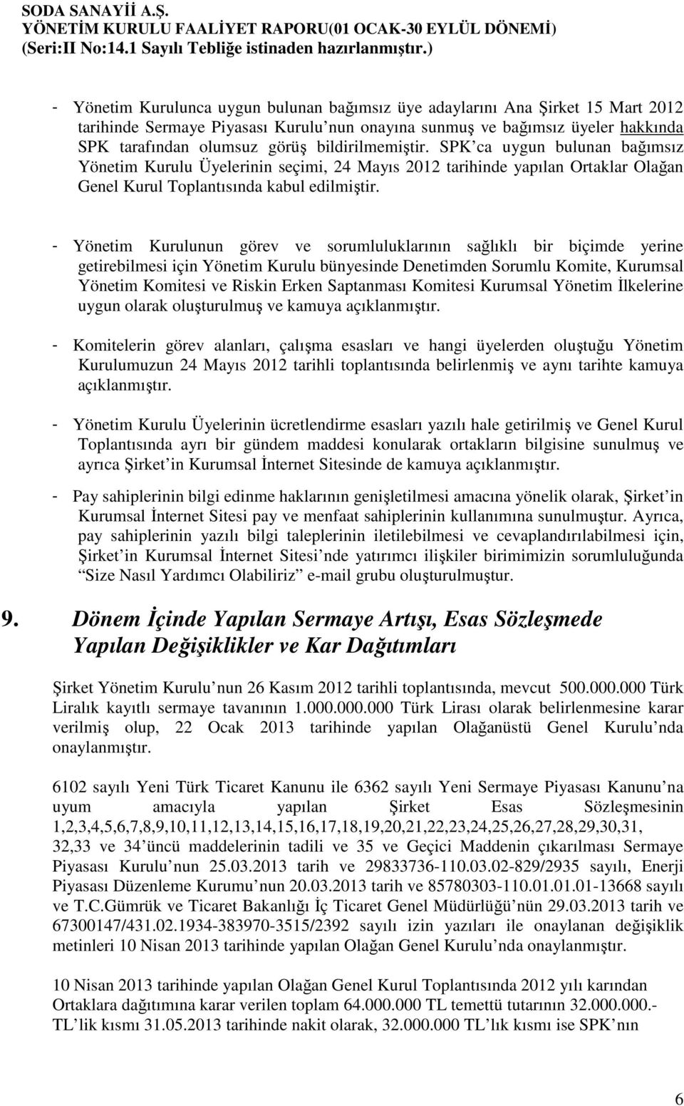 - Yönetim Kurulunun görev ve sorumluluklarının sağlıklı bir biçimde yerine getirebilmesi için Yönetim Kurulu bünyesinde Denetimden Sorumlu Komite, Kurumsal Yönetim Komitesi ve Riskin Erken Saptanması