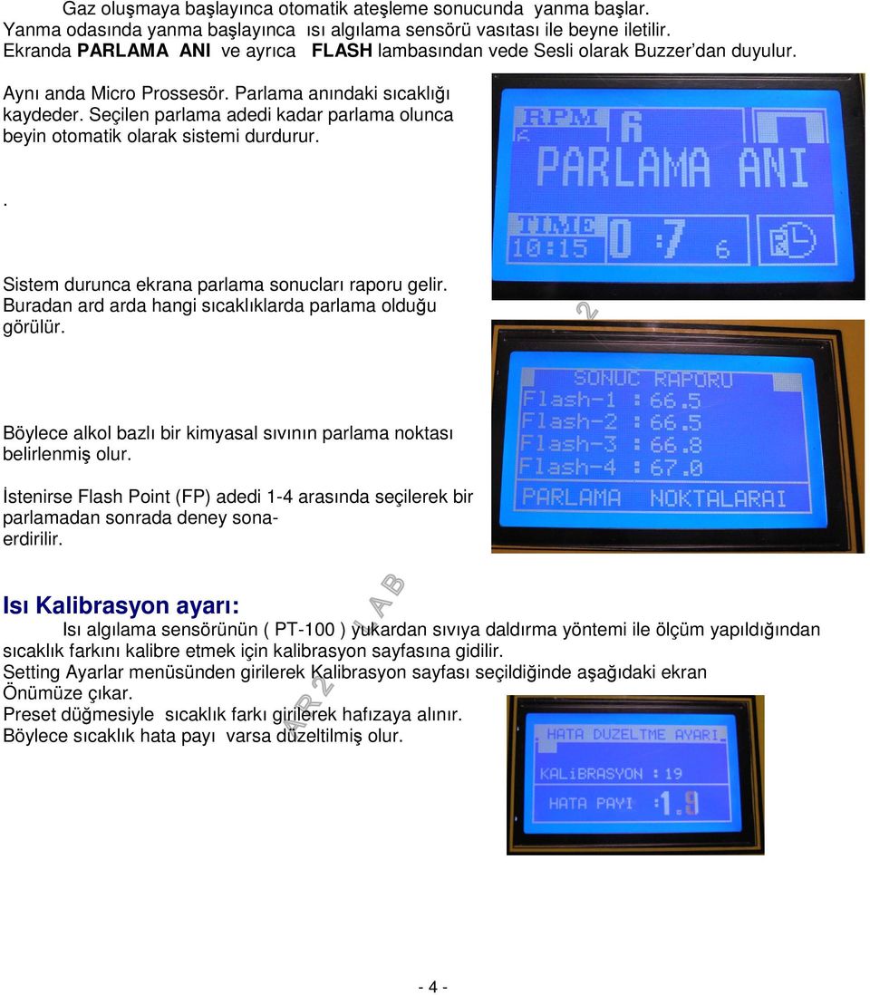 Seçilen parlama adedi kadar parlama olunca beyin otomatik olarak sistemi durdurur.. Sistem durunca ekrana parlama sonucları raporu gelir. Buradan ard arda hangi sıcaklıklarda parlama olduğu görülür.