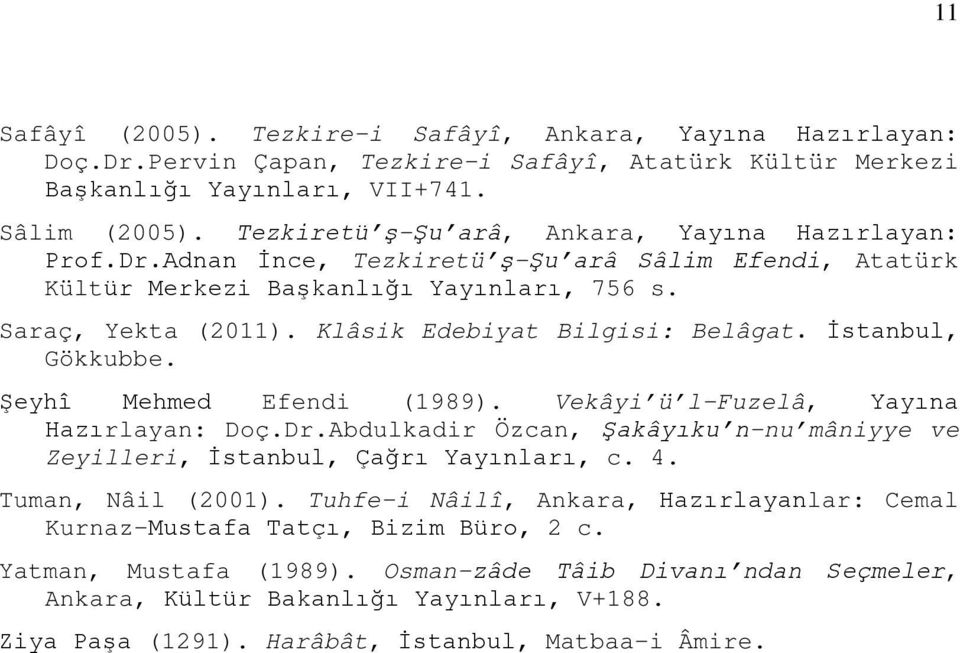 Klâsik Edebiyat Bilgisi: Belâgat. İstanbul, Gökkubbe. Şeyhî Mehmed Efendi (1989). Vekâyi ü l-fuzelâ, Yayına Hazırlayan: Doç.Dr.