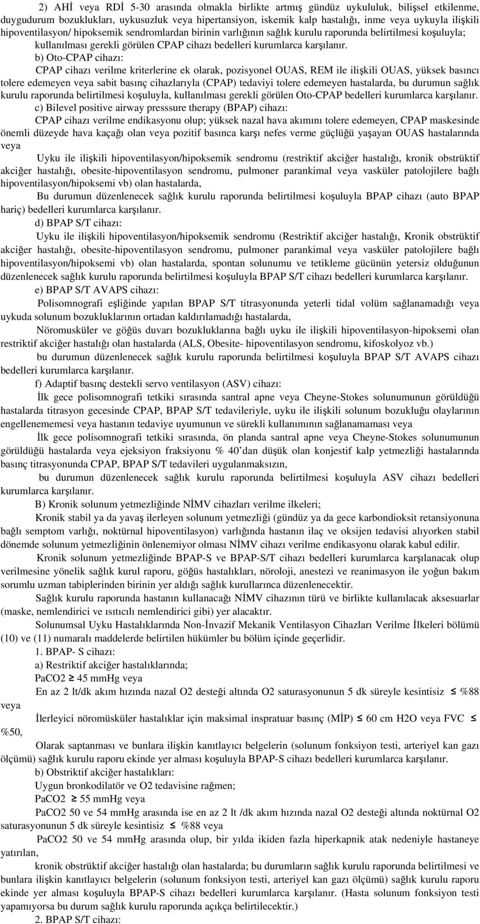 b) Oto-CPAP cihazı: CPAP cihazı verilme kriterlerine ek olarak, pozisyonel OUAS, REM ile ilişkili OUAS, yüksek basıncı tolere edemeyen veya sabit basınç cihazlarıyla (CPAP) tedaviyi tolere edemeyen