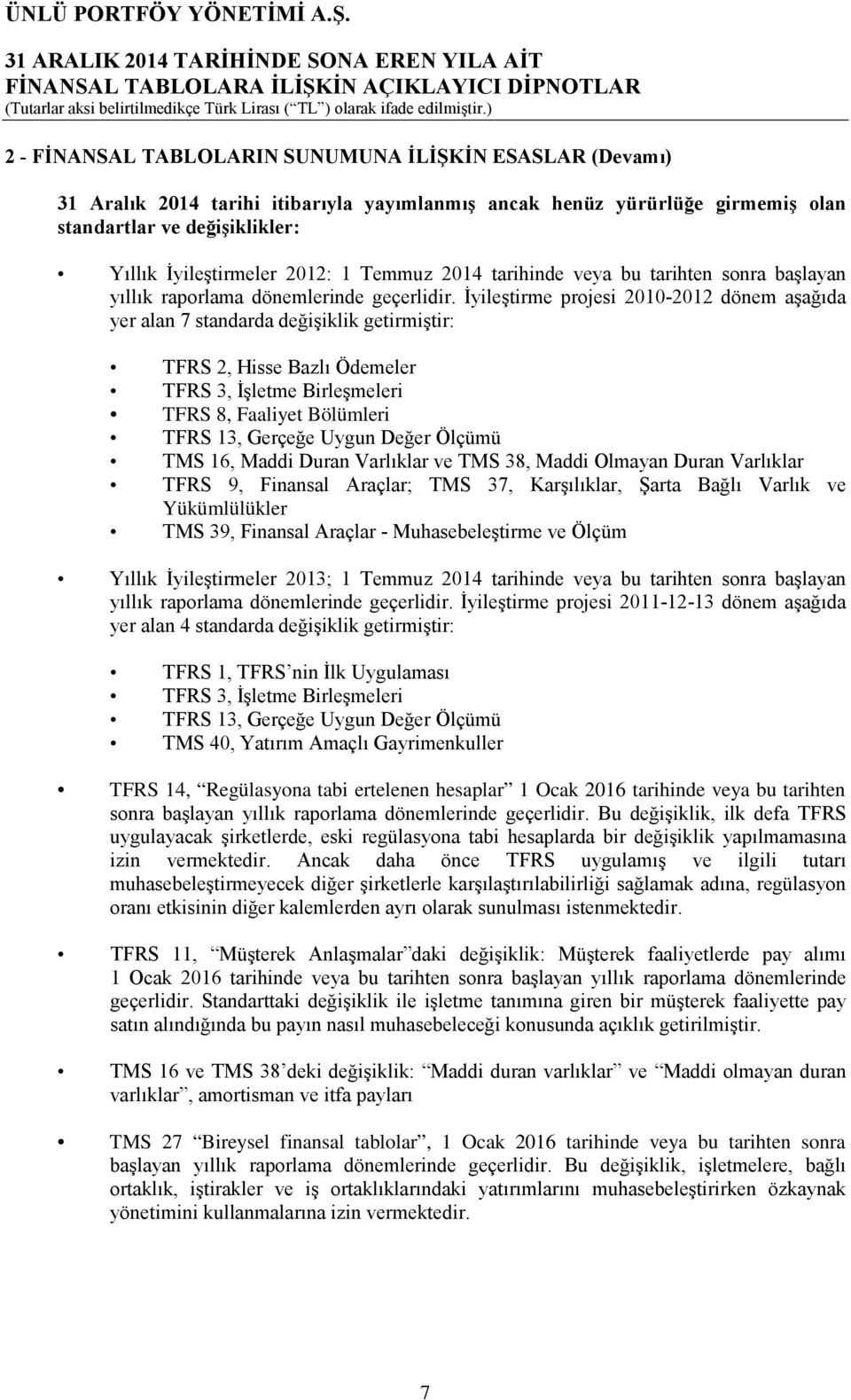 İyileştirme projesi 2010-2012 dönem aşağıda yer alan 7 standarda değişiklik getirmiştir: TFRS 2, Hisse Bazlı Ödemeler TFRS 3, İşletme Birleşmeleri TFRS 8, Faaliyet Bölümleri TFRS 13, Gerçeğe Uygun