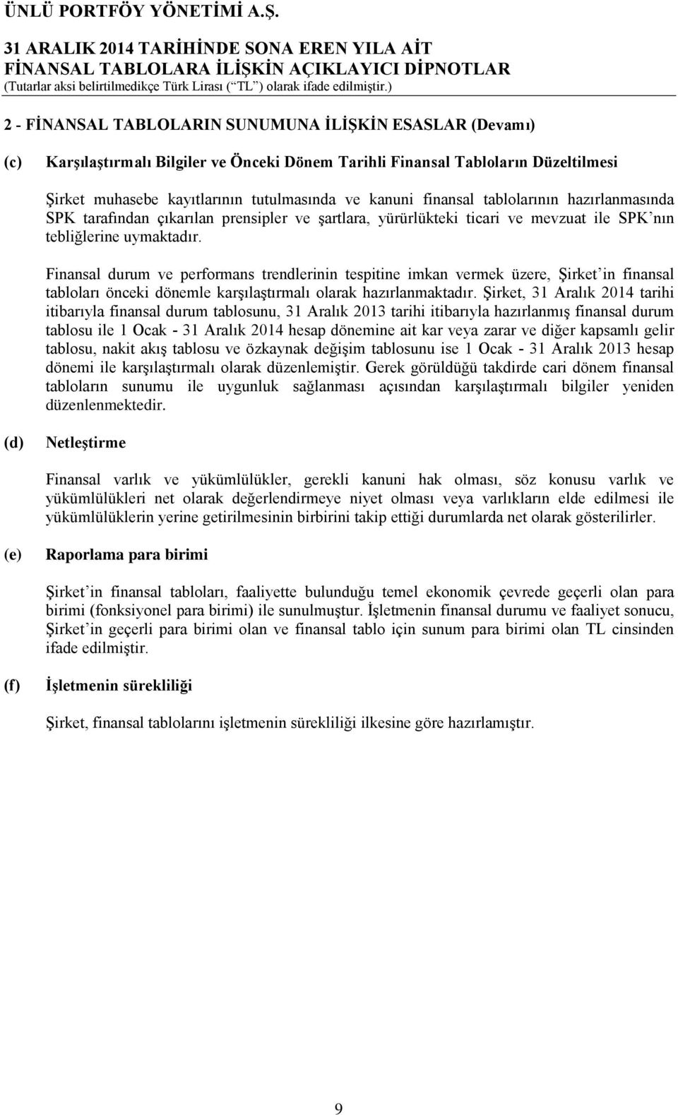 Finansal durum ve performans trendlerinin tespitine imkan vermek üzere, Şirket in finansal tabloları önceki dönemle karşılaştırmalı olarak hazırlanmaktadır.