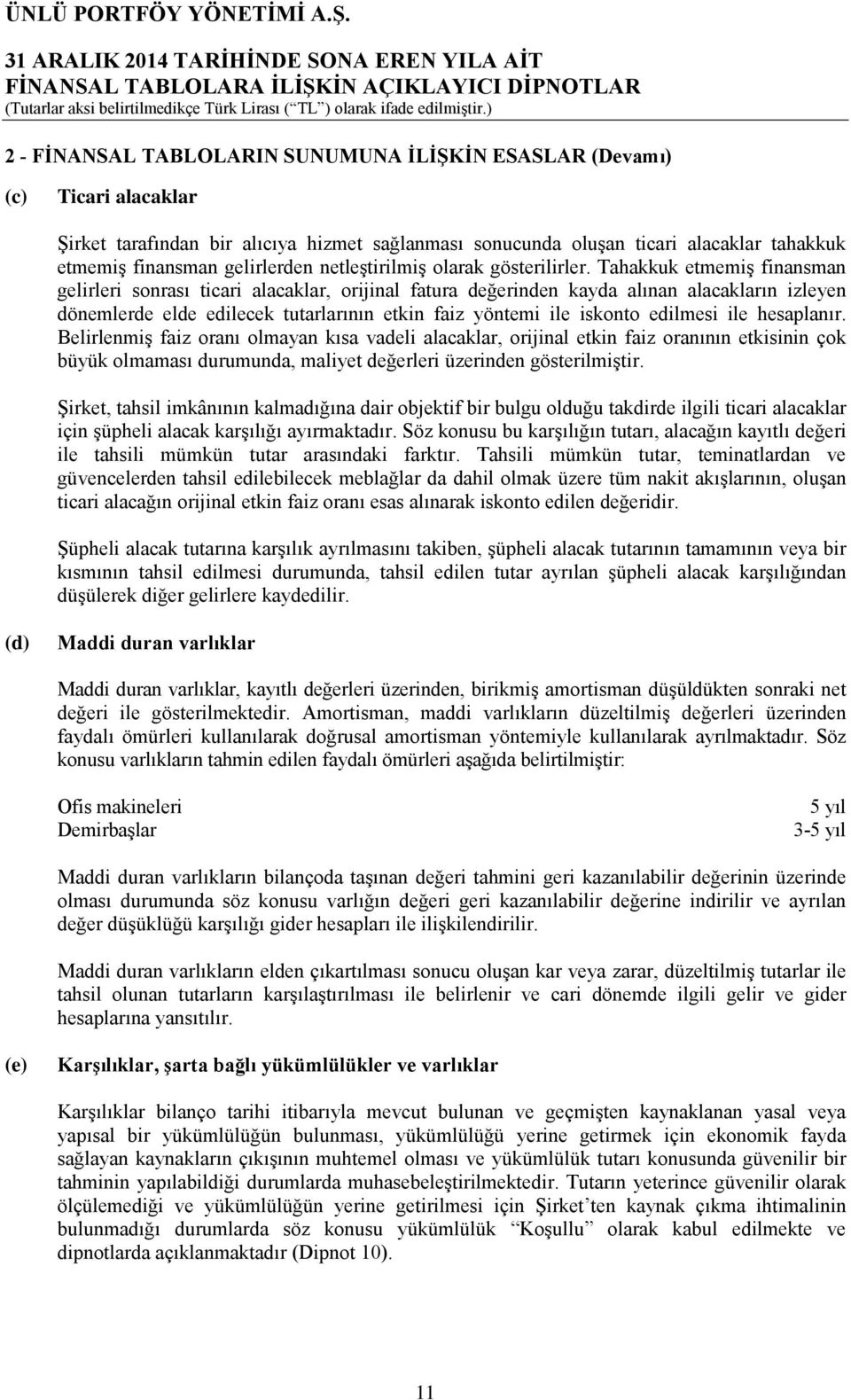 Tahakkuk etmemiş finansman gelirleri sonrası ticari alacaklar, orijinal fatura değerinden kayda alınan alacakların izleyen dönemlerde elde edilecek tutarlarının etkin faiz yöntemi ile iskonto