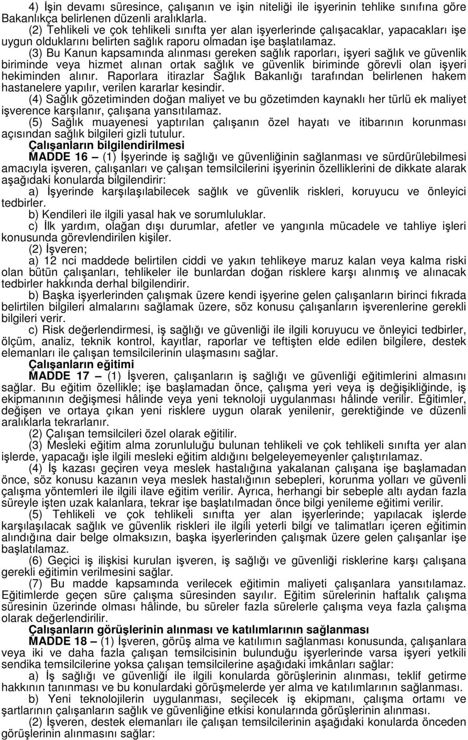 (3) Bu Kanun kapsamında alınması gereken sağlık raporları, işyeri sağlık ve güvenlik biriminde veya hizmet alınan ortak sağlık ve güvenlik biriminde görevli olan işyeri hekiminden alınır.