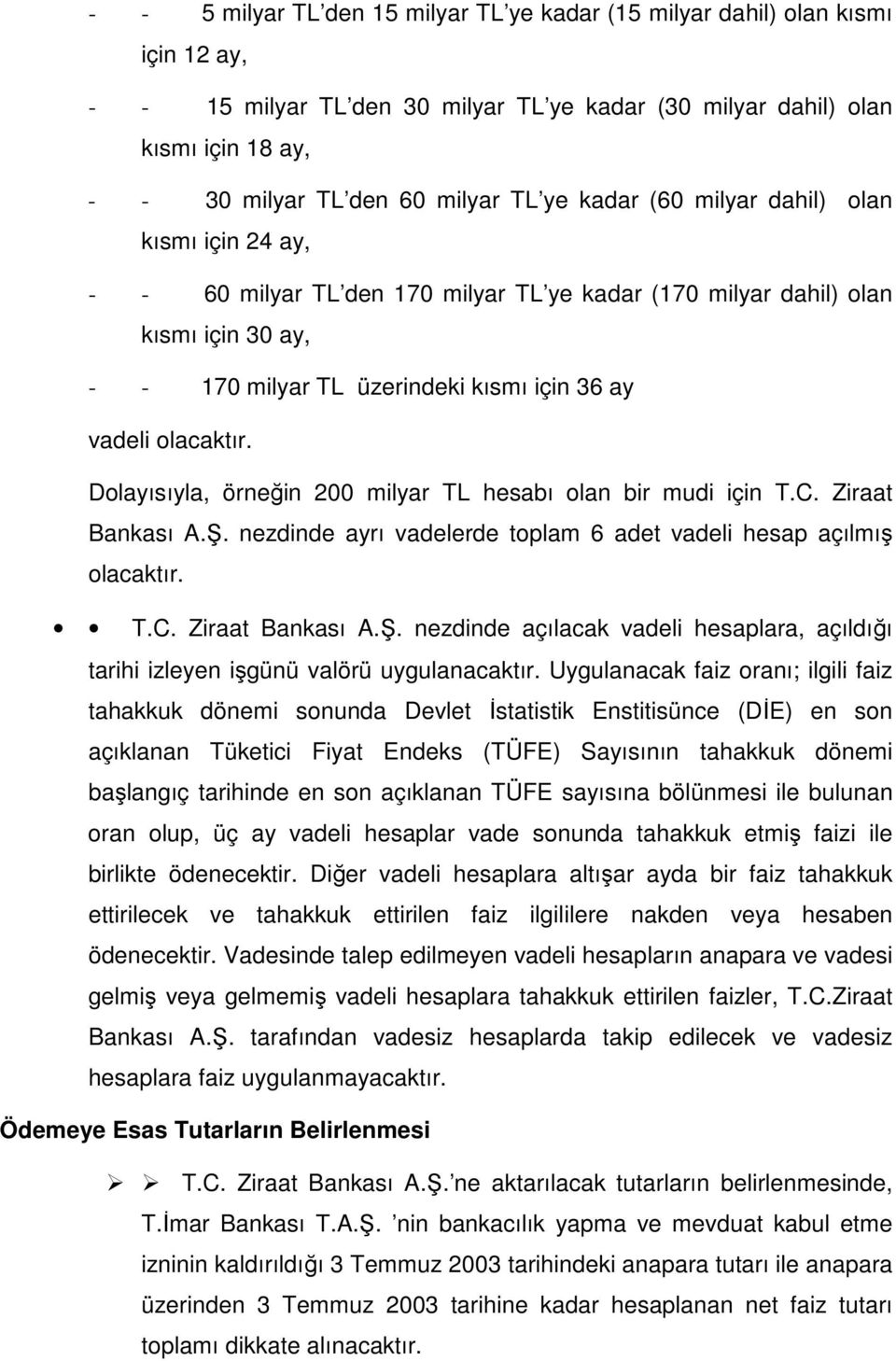 olacaktır. Dolayısıyla, örneğin 200 milyar TL hesabı olan bir mudi için T.C. Ziraat Bankası A.Ş. nezdinde ayrı vadelerde toplam 6 adet vadeli hesap açılmış olacaktır. T.C. Ziraat Bankası A.Ş. nezdinde açılacak vadeli hesaplara, açıldığı tarihi izleyen işgünü valörü uygulanacaktır.