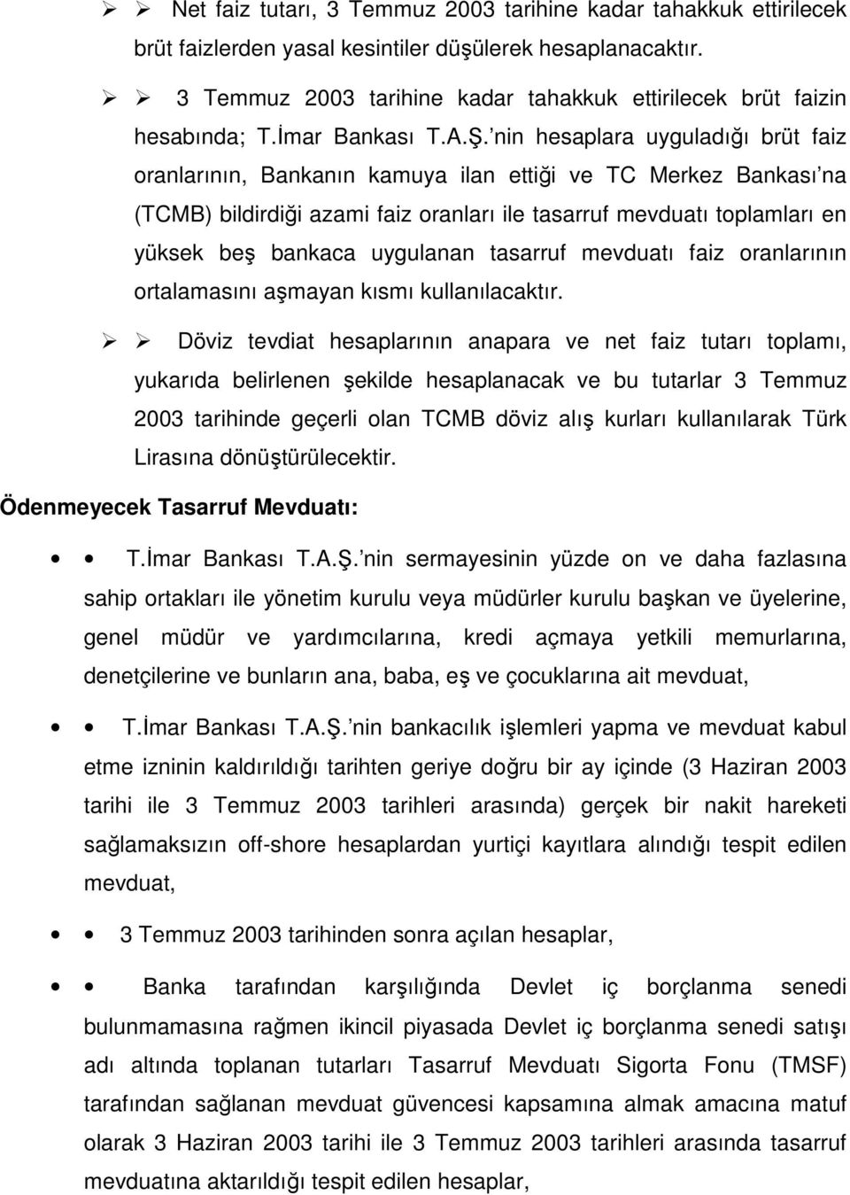 nin hesaplara uyguladığı brüt faiz oranlarının, Bankanın kamuya ilan ettiği ve TC Merkez Bankası na (TCMB) bildirdiği azami faiz oranları ile tasarruf mevduatı toplamları en yüksek beş bankaca