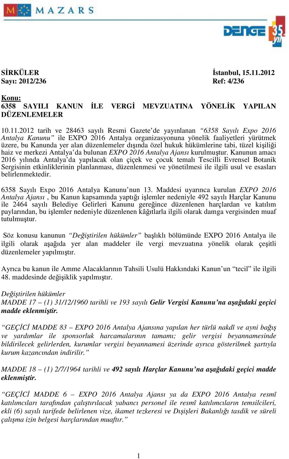 2012 tarih ve 28463 sayılı Resmi Gazete de yayınlanan 6358 Sayılı Expo 2016 Antalya Kanunu ile EXPO 2016 Antalya organizasyonuna yönelik faaliyetleri yürütmek üzere, bu Kanunda yer alan düzenlemeler