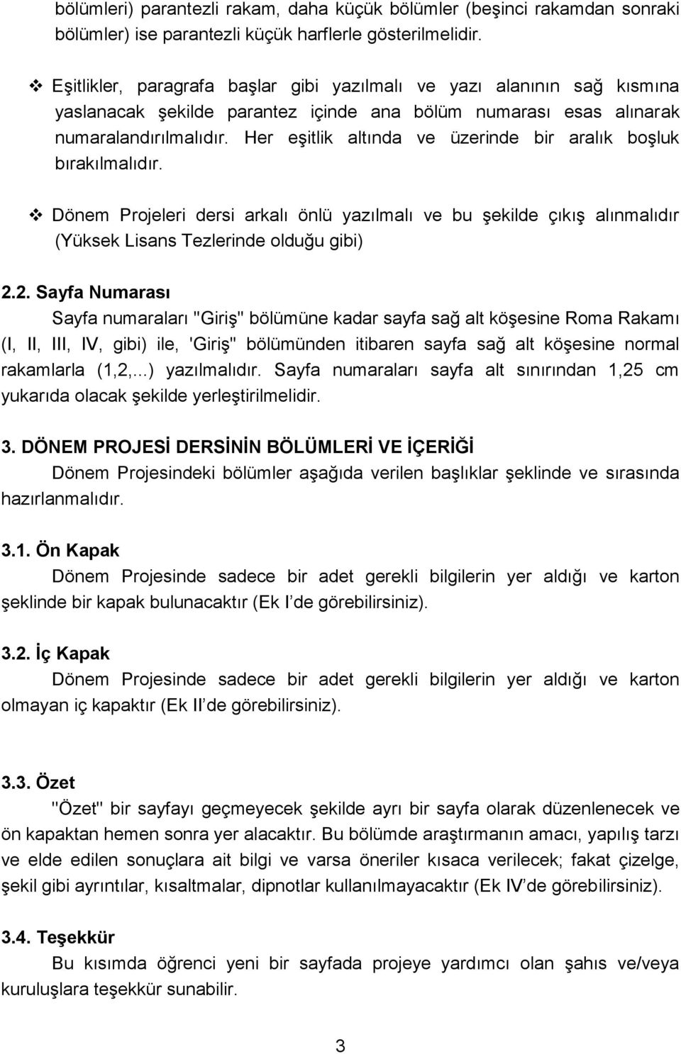 Her eşitlik altında ve üzerinde bir aralık boşluk bırakılmalıdır. Dönem Projeleri dersi arkalı önlü yazılmalı ve bu şekilde çıkış alınmalıdır (Yüksek Lisans Tezlerinde olduğu gibi) 2.