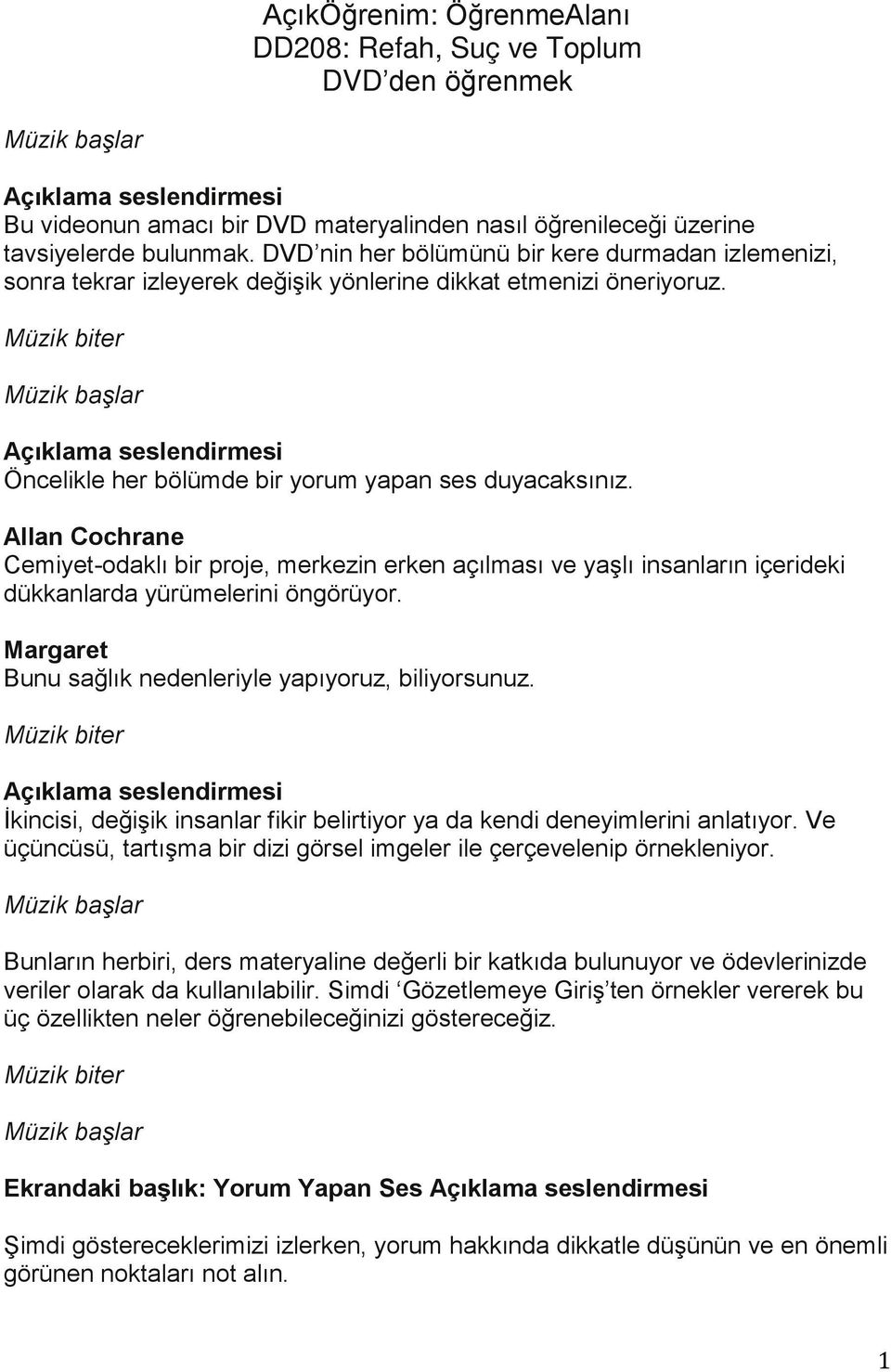 Allan Cochrane Cemiyet-odaklı bir proje, merkezin erken açılması ve yaşlı insanların içerideki dükkanlarda yürümelerini öngörüyor. Margaret Bunu sağlık nedenleriyle yapıyoruz, biliyorsunuz.