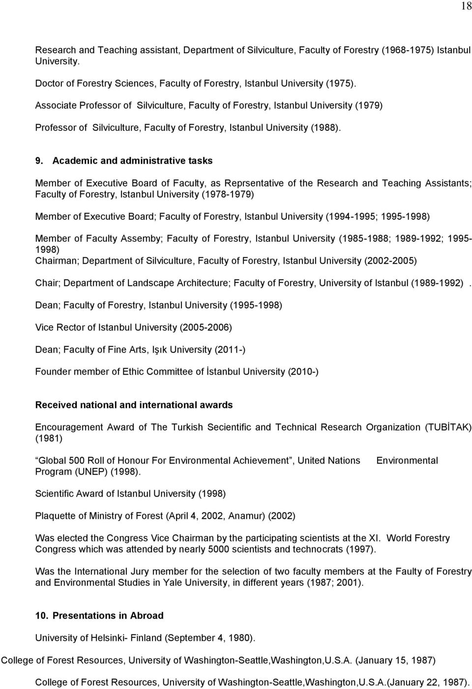 Academic and administrative tasks Member of Executive Board of Faculty, as Reprsentative of the Research and Teaching Assistants; Faculty of Forestry, Istanbul University (1978-1979) Member of
