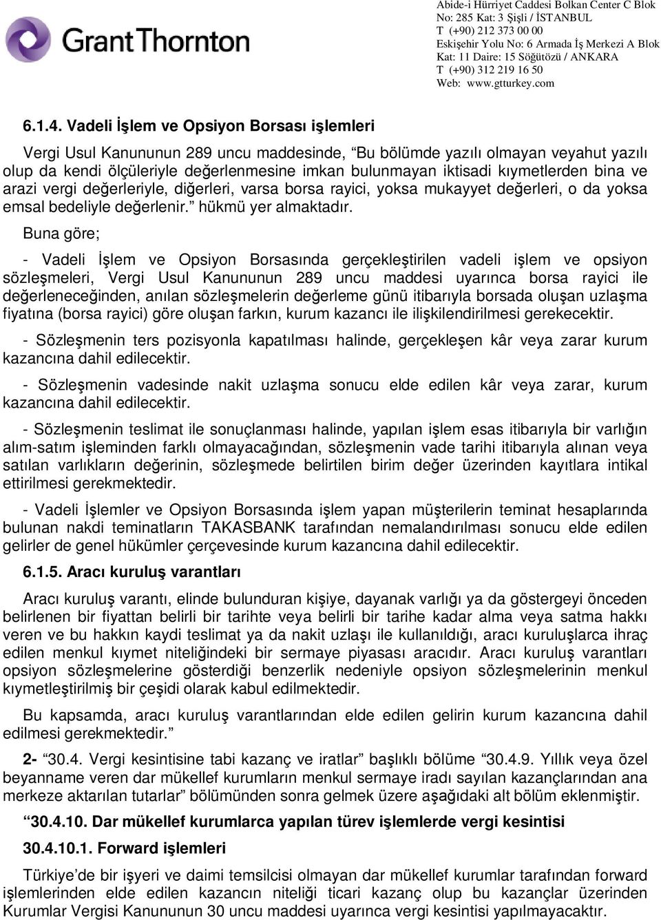 bina ve arazi vergi de erleriyle, di erleri, varsa borsa rayici, yoksa mukayyet de erleri, o da yoksa emsal bedeliyle de erlenir. hükmü yer almaktad r.