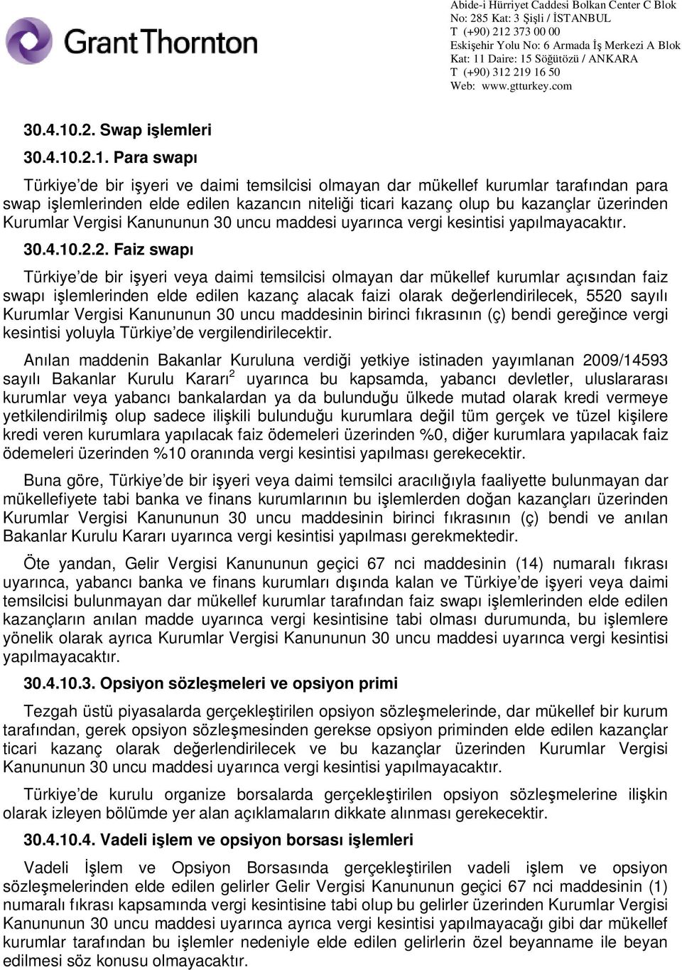 Para swap Türkiye de bir i yeri ve daimi temsilcisi olmayan dar mükellef kurumlar taraf ndan para swap i lemlerinden elde edilen kazanc n niteli i ticari kazanç olup bu kazançlar üzerinden Kurumlar