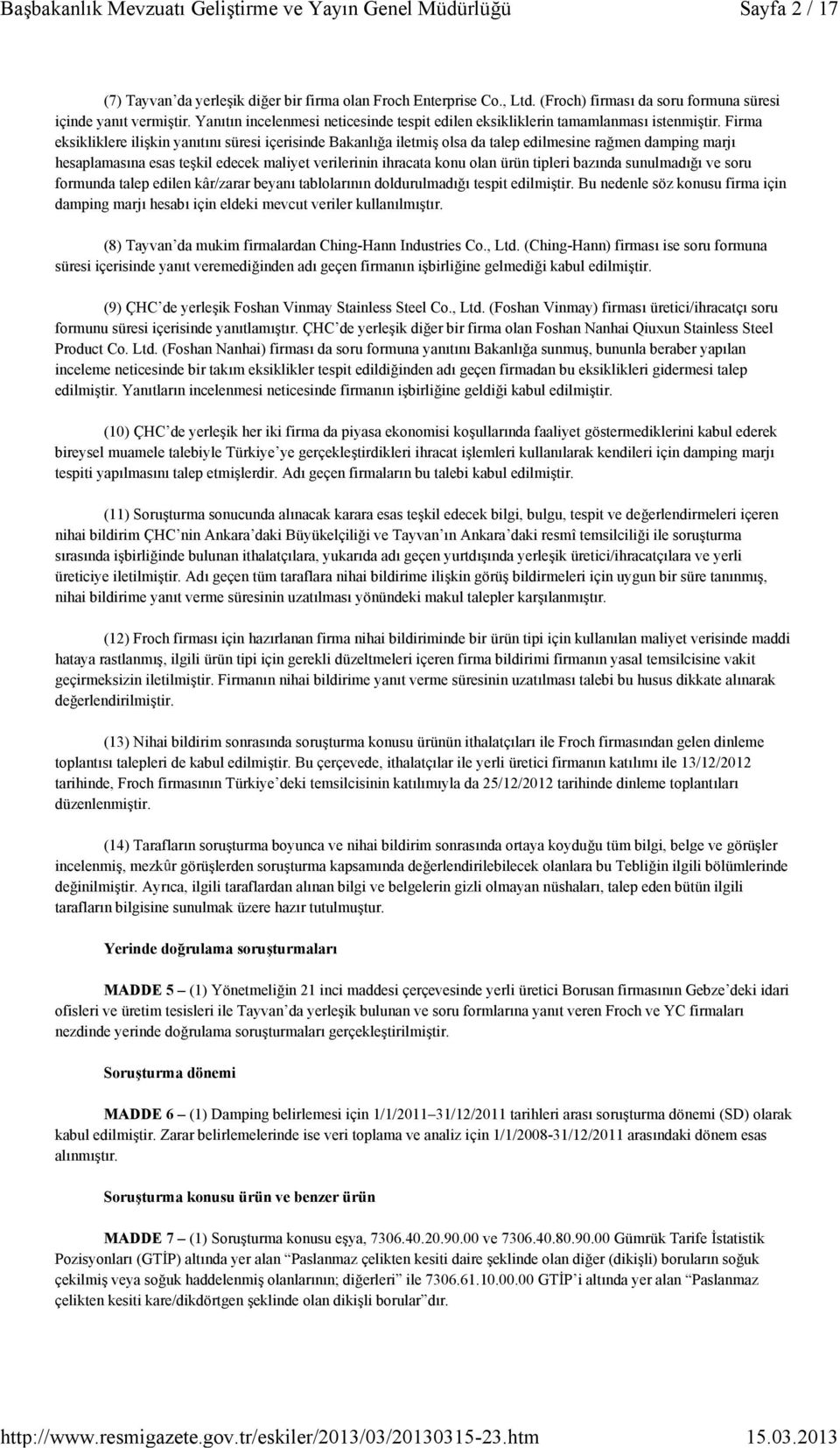 Firma eksikliklere ilişkin yanıtını süresi içerisinde Bakanlığa iletmiş olsa da talep edilmesine rağmen damping marjı hesaplamasına esas teşkil edecek maliyet verilerinin ihracata konu olan ürün