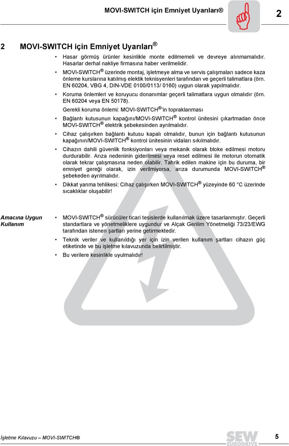 MOVI-SWITCH üzerinde montaj, işletmeye alma ve servis çalõşmalarõ sadece kaza önleme kurslarõna katõlmõş elektik teknisyenleri tarafõndan ve geçerli talimatlara (örn.