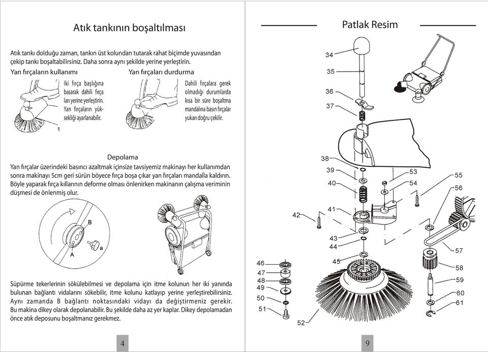 Yan fýrçalarý durdurma Dahili fýrçalara gerek olmadýðý durumlarda kýsa bir süre boþaltma mandalýna basýn fýrçalar yukarý doðru çekilir.