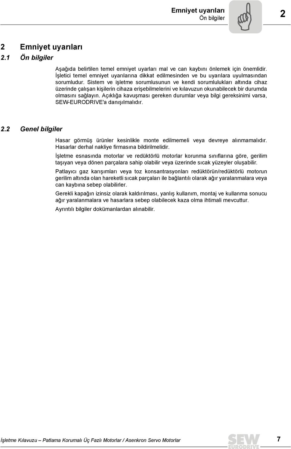 Sistem ve işletme sorumlusunun ve kendi sorumlulukları altında cihaz üzerinde çalışan kişilerin cihaza erişebilmelerini ve kılavuzun okunabilecek bir durumda olmasını sağlayın.