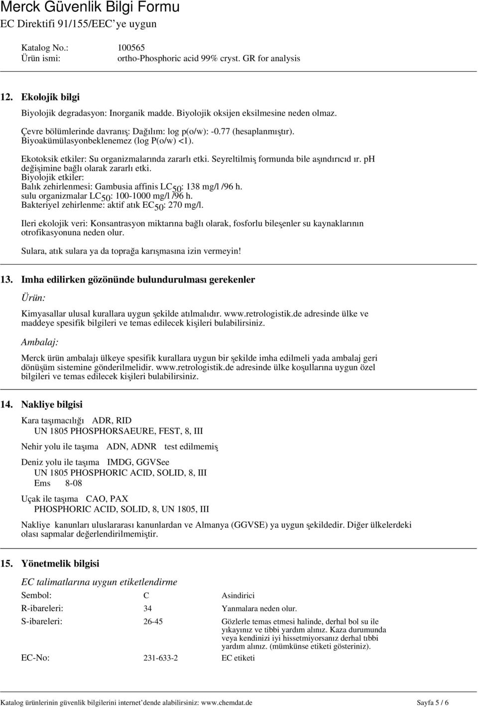 Biyolojik etkiler: Balık zehirlenmesi: Gambusia affinis LC 50 : 138 mg/l /96 h. sulu organizmalar LC 50 : 100-1000 mg/l /96 h. Bakteriyel zehirlenme: aktif atık EC 50 : 270 mg/l.