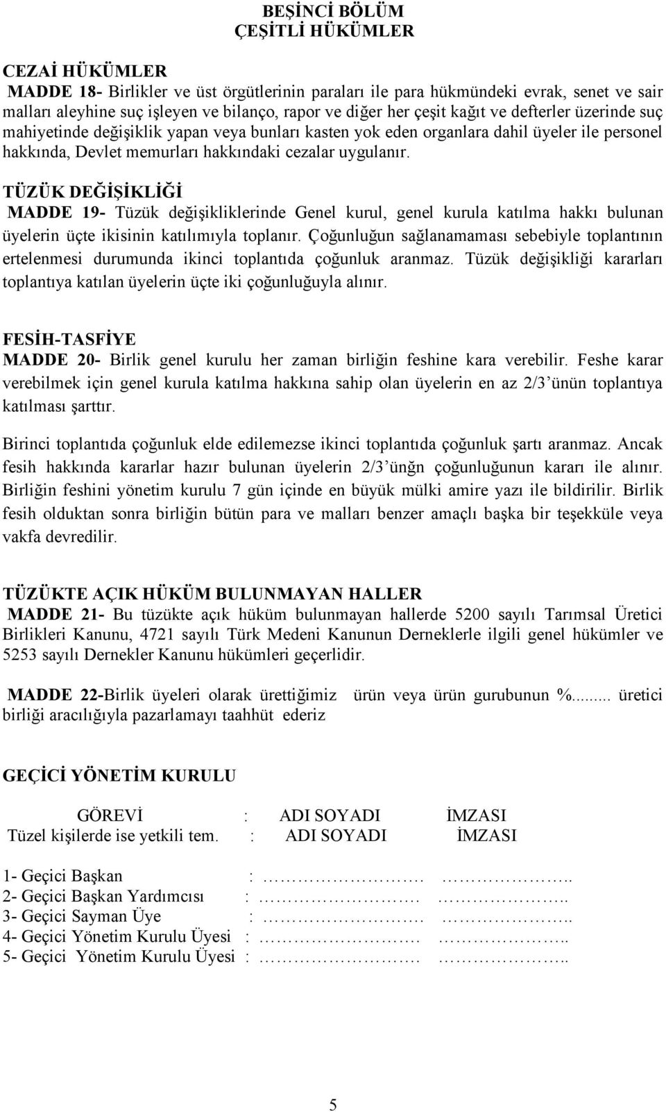 TÜZÜK DEĞİŞİKLİĞİ MADDE 19- Tüzük değişikliklerinde Genel kurul, genel kurula katılma hakkı bulunan üyelerin üçte ikisinin katılımıyla toplanır.