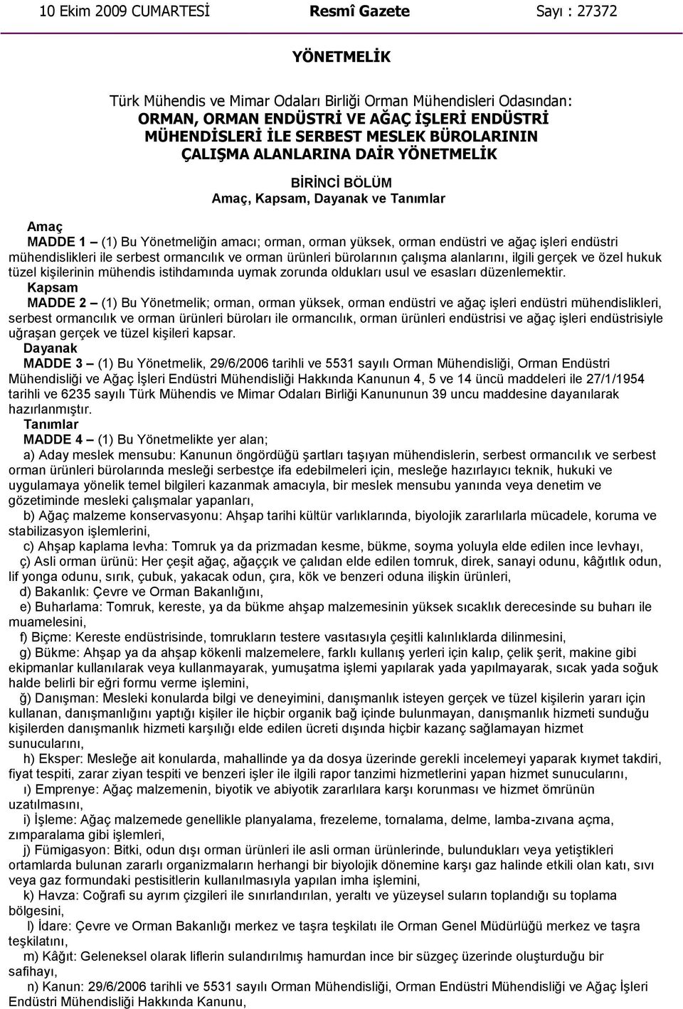 endüstri mühendislikleri ile serbest ormancılık ve orman ürünleri bürolarının çalışma alanlarını, ilgili gerçek ve özel hukuk tüzel kişilerinin mühendis istihdamında uymak zorunda oldukları usul ve