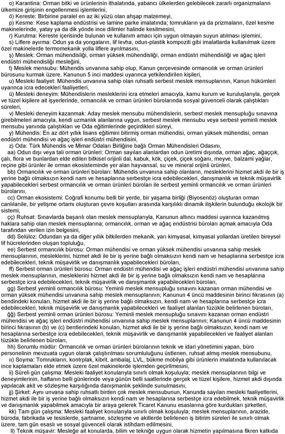 r) Kurutma: Kereste içerisinde bulunan ve kullanım amacı için uygun olmayan suyun atılması işlemini, s) Liflere ayırma: Odun ya da yongaların, lif levha, odun-plastik kompoziti gibi imalatlarda