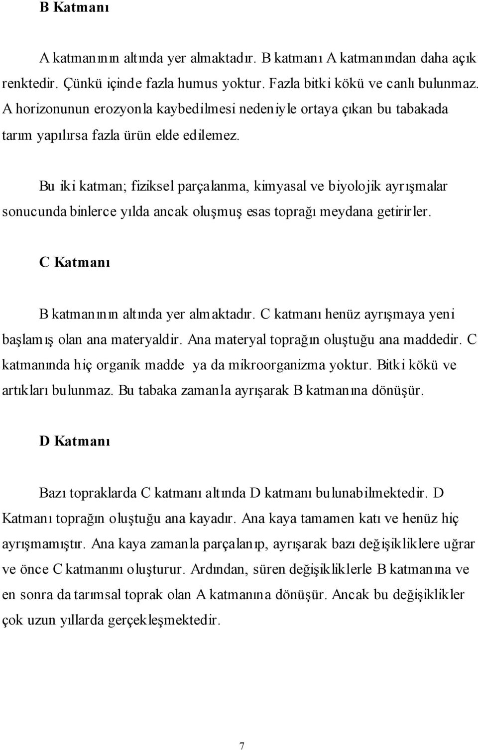 Bu iki katman; fiziksel parçalanma, kimyasal ve biyolojik ayrışmalar sonucunda binlerce yılda ancak oluşmuş esas toprağı meydana getirirler. C Katmanı B katmanının altında yer almaktadır.