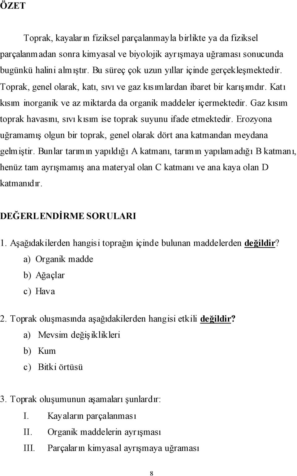 Gaz kısım toprak havasını, sıvı kısım ise toprak suyunu ifade etmektedir. Erozyona uğramamış olgun bir toprak, genel olarak dört ana katmandan meydana gelmiştir.